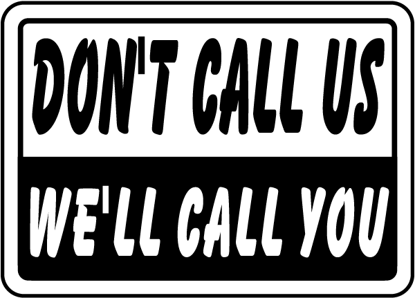Don't call us, we'll call you